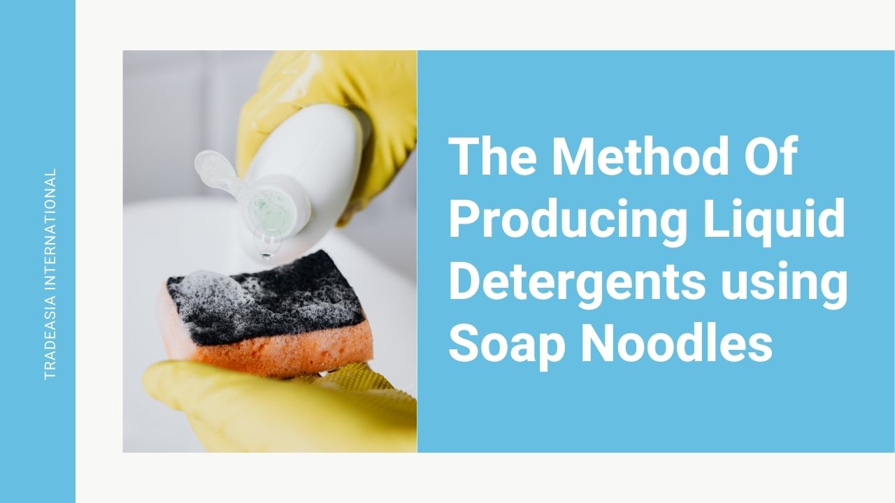The Method Of Producing Liquid Detergents using Soap Noodles